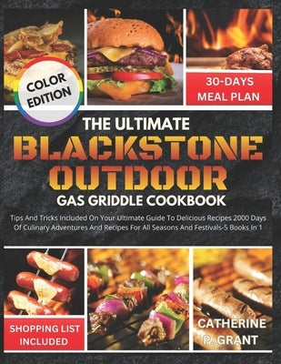 Blackstone Outdoor Gas Griddle Cookbook: Tips and Tricks Included On Your Ultimate Guide to Delicious Recipes, 2000 Days of Culinary Adventures, and R by Grant, Catherine P.