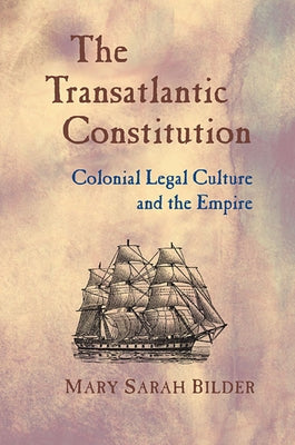 Transatlantic Constitution: Colonial Legal Culture and the Empire by Bilder, Mary Sarah