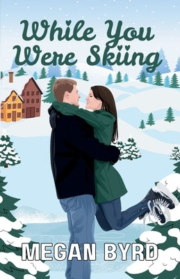 While You Were Skiing by Byrd, Megan