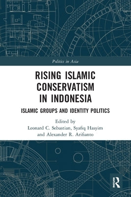 Rising Islamic Conservatism in Indonesia: Islamic Groups and Identity Politics by Sebastian, Leonard C.
