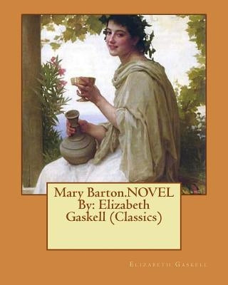 Mary Barton.NOVEL By: Elizabeth Gaskell (Classics) by Gaskell, Elizabeth