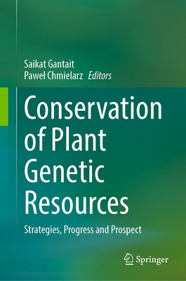 Conservation of Plant Genetic Resources: Strategies, Progress and Prospect by Gantait, Saikat