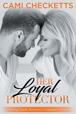 Her Loyal Protector: A Strong Family Romance Companion Novel by Checketts, Cami