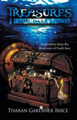 Treasures from Dark Places: Inspirations from the Reservoirs of God's love by Brice, Tharan Gardiner