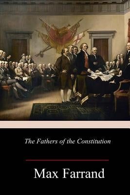 The Fathers of the Constitution by Farrand, Max