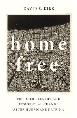 Home Free: Prisoner Reentry and Residential Change After Hurricane Katrina by Kirk, David S.