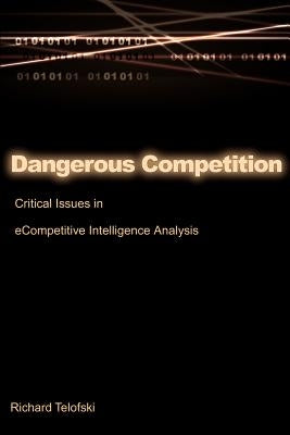 Dangerous Competition: Critical Issues in eCompetitive Intelligence Analysis by Telofski, Richard
