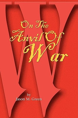 On the Anvil of War by Green, Jason M.