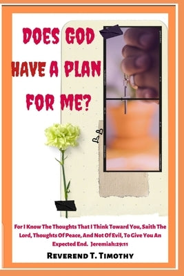 Does God Have a Plan for Me?: How to know the good plan God has for us by Timothy, Reverend T.