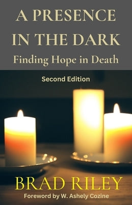 A PRESENCE IN THE DARK Finding Hope in Death by Riley, Brad