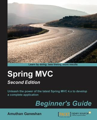 Spring MVC Beginner's Guide - Second Edition by G, Amuthan
