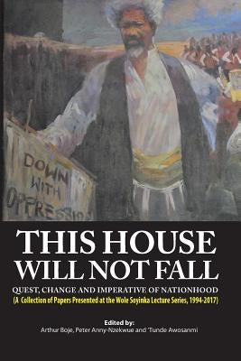 This House Will Not Fall: Quest, Change and the Imperative of Nationhood by Boje, Arthur