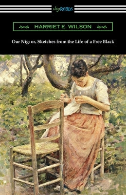 Our Nig: or, Sketches from the Life of a Free Black by Wilson, Harriet E.