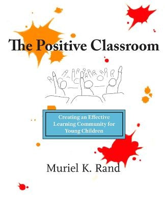 The Positive Classroom by Rand, Muriel K.
