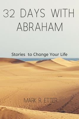 32 Days with Abraham: Stories to Change Your Life by Etter, Mark R.