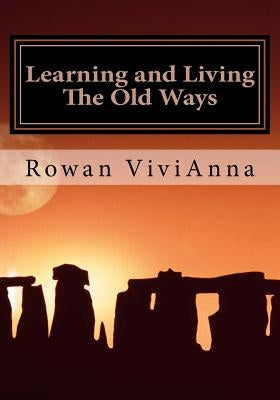 Learning and Living The Old Ways: Wiccan Lessons, Rituals, Rites of Passage, by Vivianna, Rowan