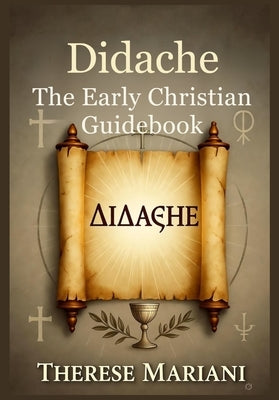 Didache: The Early Christian Guidebook: An In-Depth Commentary on the Apostolic Teachings by Mariani, Therese