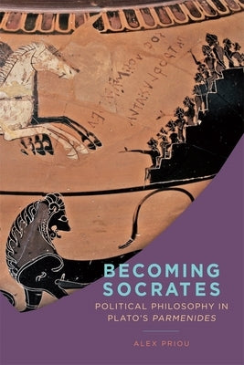 Becoming Socrates: Political Philosophy in Plato's Parmenides by Priou, Alex