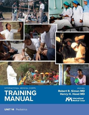 International Medical Corps Training Manual: Unit 14: Pediatrics by Simon, Robert R.