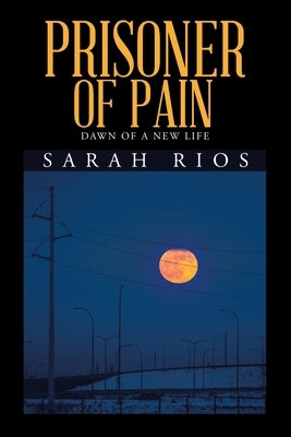 Prisoner of Pain: Dawn of a New Life by Rios, Sarah