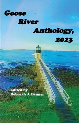 Goose River Anthology, 2023 by Benner, Deborah J.