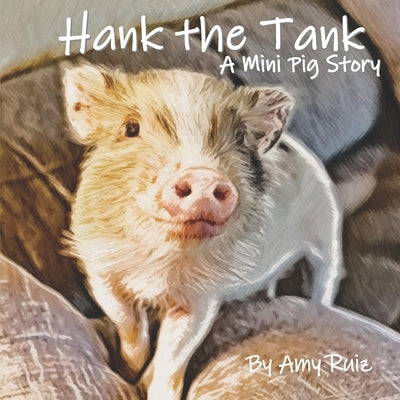 Hank the Tank: A Mini Pig Story by Ruiz, Amy