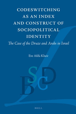 Codeswitching as an Index and Construct of Sociopolitical Identity: The Case of the Druze and Arabs in Israel by Kheir, Eve A.