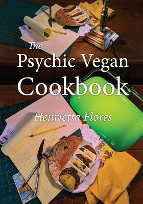 The Psychic Vegan Cookbook by Flores, Henrietta