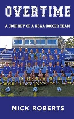 Overtime: A journey of a NCAA Soccer Team by Roberts, Nick