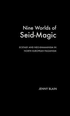 Nine Worlds of Seid-Magic: Ecstasy and Neo-Shamanism in North European Paganism by Blain, Jenny