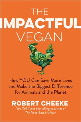 The Impactful Vegan: How You Can Save More Lives and Make the Biggest Difference for Animals and the Planet by Cheeke, Robert