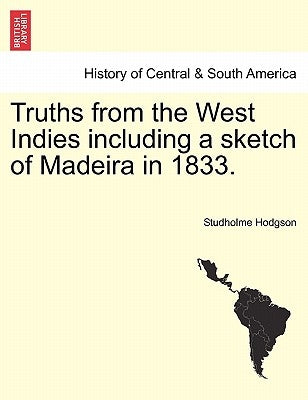 Truths from the West Indies Including a Sketch of Madeira in 1833. by Hodgson, Studholme