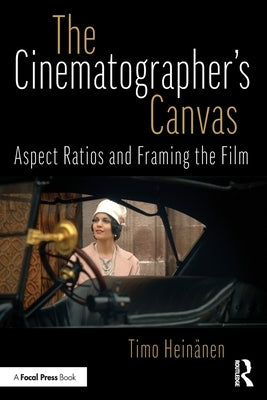 The Cinematographer's Canvas: Aspect Ratios and Framing the Film by Heinänen, Timo