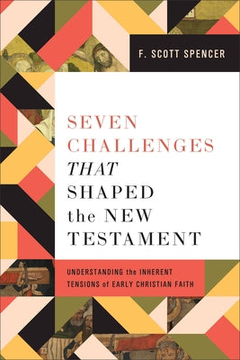 Seven Challenges That Shaped the New Testament by Spencer, F. Scott