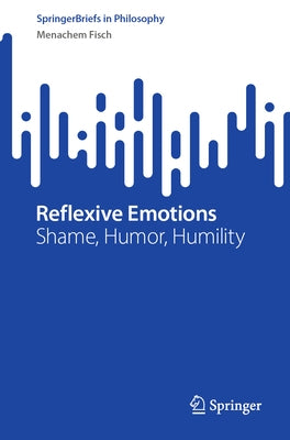 Reflexive Emotions: Shame, Humor, Humility by Fisch, Menachem