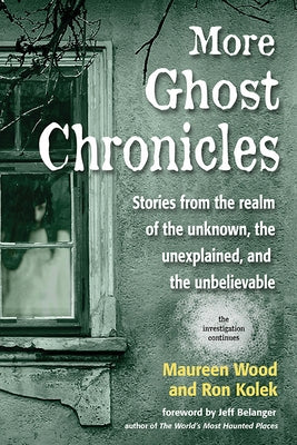 More Ghost Chronicles: Stories from the Realm of the Unknown, the Unexplained, and the Unbelievable by Wood, Maureen