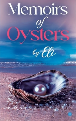 Memoirs of Oysters by , Eli