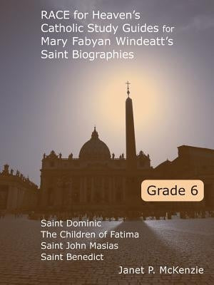 Race for Heaven's Catholic Study Guides for Mary Fabyan Windeatt's Saint Biographies Grade 6 by McKenzie, Janet P.