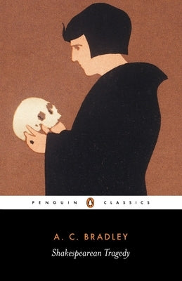 Shakespearean Tragedy: Lectures on Hamlet, Othello, King Lear, and Macbeth by Bradley, A. C.