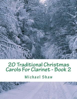 20 Traditional Christmas Carols For Clarinet - Book 2: Easy Key Series For Beginners by Shaw, Michael
