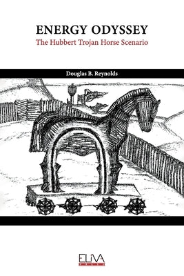 Energy Odyssey: The Hubbert Trojan Horse Scenario by Reynolds, Douglas B.