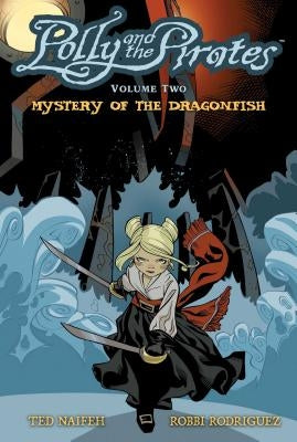 Polly and the Pirates Vol. 2: Mystery of the Dragonfish by Naifeh, Ted