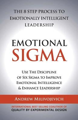 Emotional Sigma: The 8 Step Process To Emotionally Intelligent Leadership by Milivojevich, Andrew