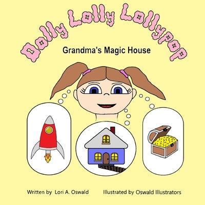 Dolly Lolly Lollypop: Grandma's magic house by Oswald, Lori A.