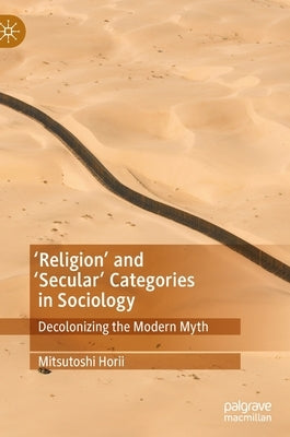 'Religion' and 'Secular' Categories in Sociology: Decolonizing the Modern Myth by Horii, Mitsutoshi