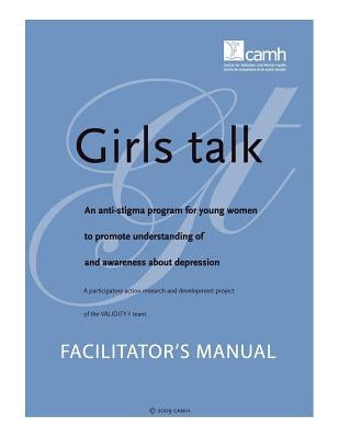 Girls Talk: An Anti-Stigma Program for Young Women to Promote Understanding of and Awareness about Depression: Facilitator's Manua by Thompson, Cathy