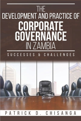 The Development and Practice of Corporate Governance in Zambia: Successes and Challenges by Chisanga, Patrick D.