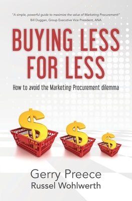Buying Less for Less: How to avoid the Marketing Procurement dilemma by Wohlwerth, Russel