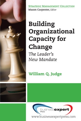Building Organizational Capacity for Change: The Leader's New Mandate by Judge, William Q.