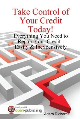 Take Control of Your Credit Today! by Richards, Adam